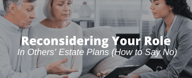 Reconsidering Your Role in Others’ Estate Plans (How to Say No)