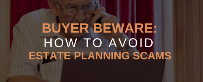 Buyer Beware: How to Avoid Estate Planning Scams