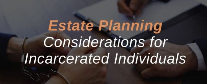 Estate Planning Considerations for Incarcerated Individuals