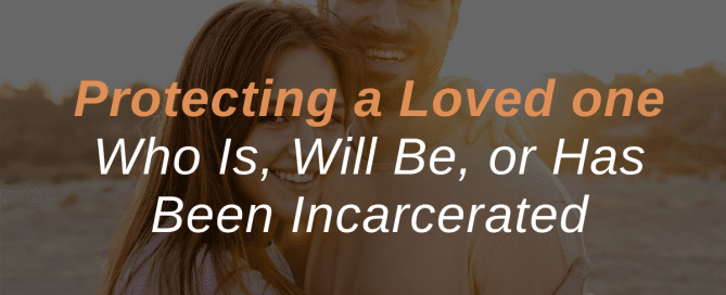 Protecting a Loved one Who Is, Will Be, or Has Been Incarcerated