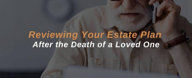 Reviewing Your Estate Plan after the Death of a Loved One