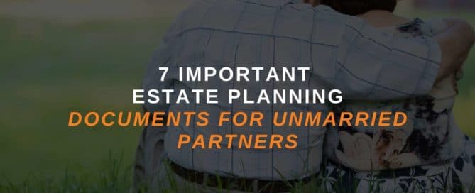 7 Important Estate Planning Documents For Unmarried Partners