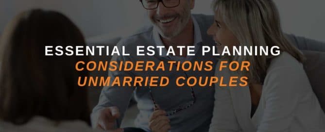 Essential Estate Planning Considerations For Unmarried Couples