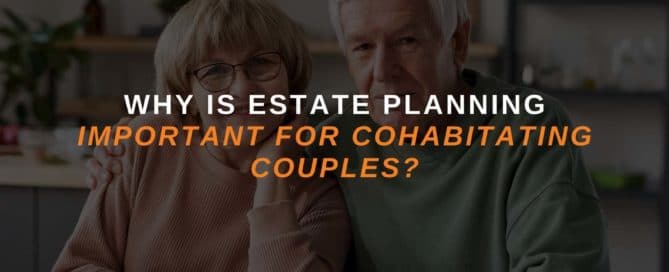 Why Is Estate Planning Important For Cohabitating Couples?