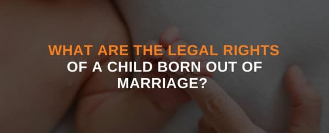 What Are The Legal Rights Of a Child Born Out Of Marriage?