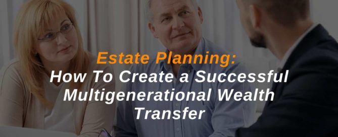 Estate Planning How To Create a Successful Multigenerational Wealth Transfer