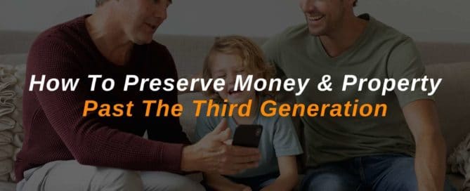 How To Preserve Money & Property Past The Third Generation