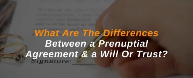 What Are The Differences Between a Prenuptial Agreement & a Will Or Trust