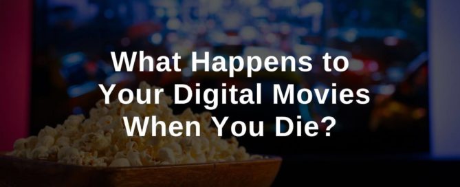 What Happens to Your Digital Movies When You Die