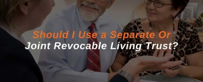 Should I Use a Separate Or Joint Revocable Living Trust