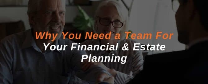 Why You Need a Team For Your Financial & Estate Planning