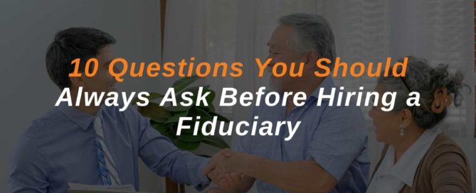 10 Questions You Should Always Ask Before Hiring a Fiduciary