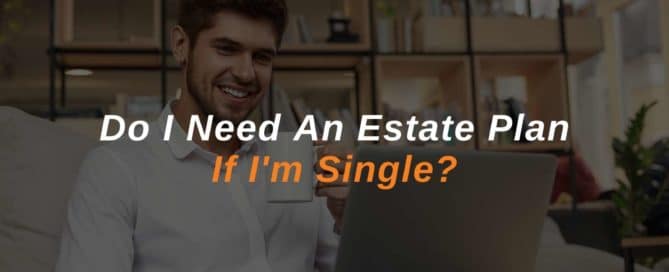 Do I Need An Estate Plan If I'm Single?