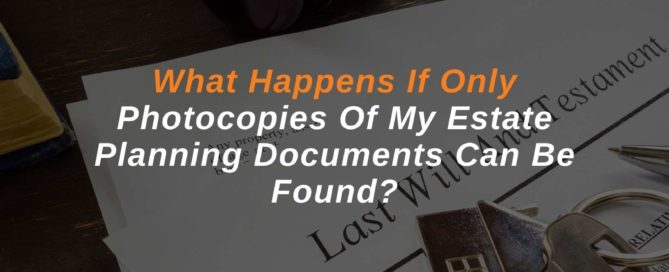 What Happens If Only Photocopies Of My Estate Planning Documents Can Be Found?