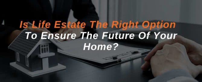 Is Life Estate The Right Option To Ensure The Future Of Your Home