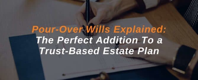 Pour-Over-Wills-Explained-The-Perfect-Addition-To-a-Trust-Based-Estate-Plan