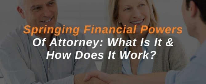 Springing Financial Powers Of Attorney What Is It & How Does It Work