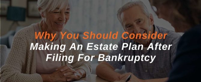 Why You Should Consider Making An Estate Plan After Filing For Bankruptcy