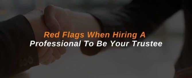 Red Flags When Hiring A Professional To Be Your Trustee