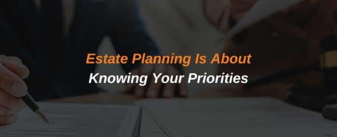 Estate Planning Is About Knowing Your Priorities