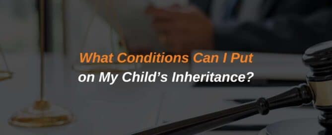 What Conditions Can I Put on My Child’s Inheritance?