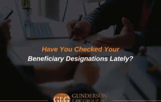 Have You Checked Your Beneficiary Designations Lately