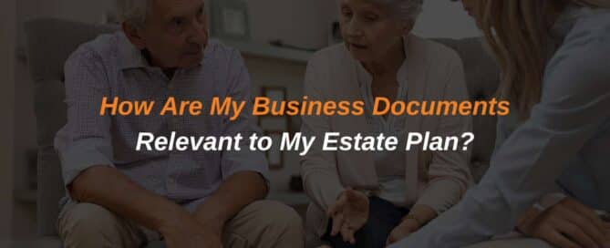 How Are My Business Documents Relevant to My Estate Plan