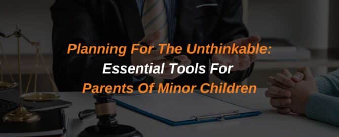 Planning For The Unthinkable: Essential Tools For Parents Of Minor Children